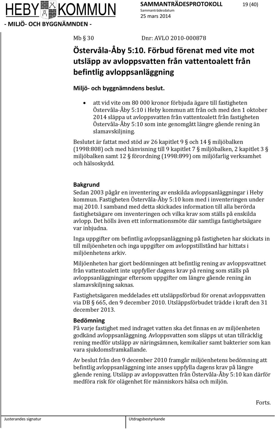 att vid vite om 80 000 kronor förbjuda ägare till fastigheten Östervåla-Åby 5:10 i Heby kommun att från och med den 1 oktober 2014 släppa ut avloppsvatten från vattentoalett från fastigheten