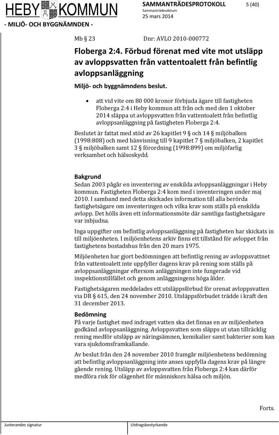 att vid vite om 80 000 kronor förbjuda ägare till fastigheten Floberga 2:4 i Heby kommun att från och med den 1 oktober 2014 släppa ut avloppsvatten från vattentoalett från befintlig