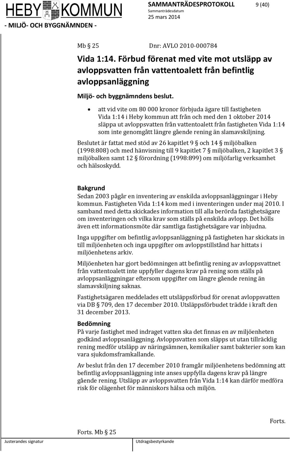 att vid vite om 80 000 kronor förbjuda ägare till fastigheten Vida 1:14 i Heby kommun att från och med den 1 oktober 2014 släppa ut avloppsvatten från vattentoalett från fastigheten Vida 1:14 som