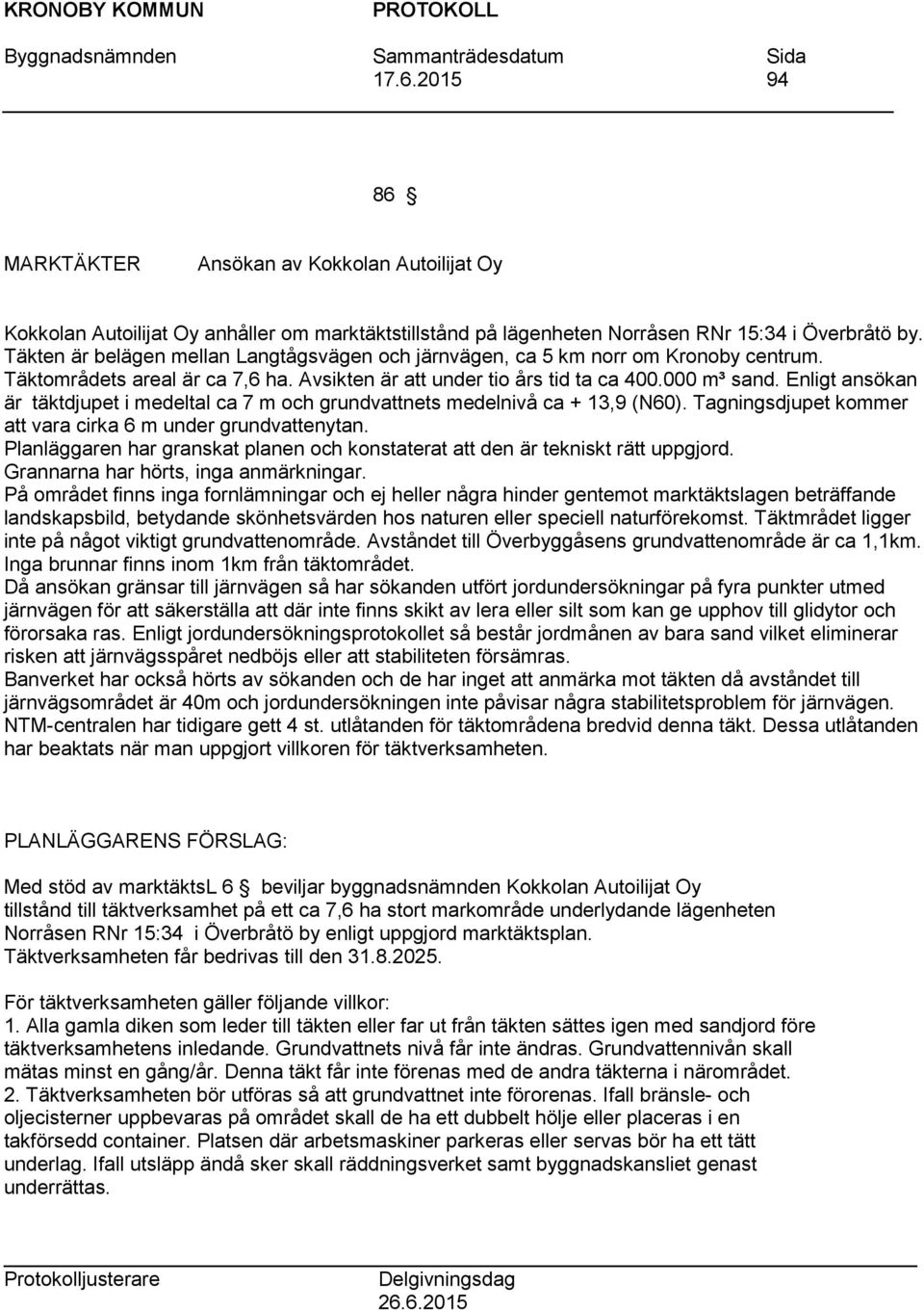 Täkten är belägen mellan Langtågsvägen och järnvägen, ca 5 km norr om Kronoby centrum. Täktområdets areal är ca 7,6 ha. Avsikten är att under tio års tid ta ca 400.000 m³ sand.