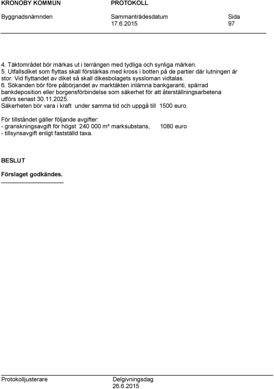 Sökanden bör före påbörjandet av marktäkten inlämna bankgaranti, spärrad bankdeposition eller borgensförbindelse som säkerhet för att återställningsarbetena utförs senast 30.11.