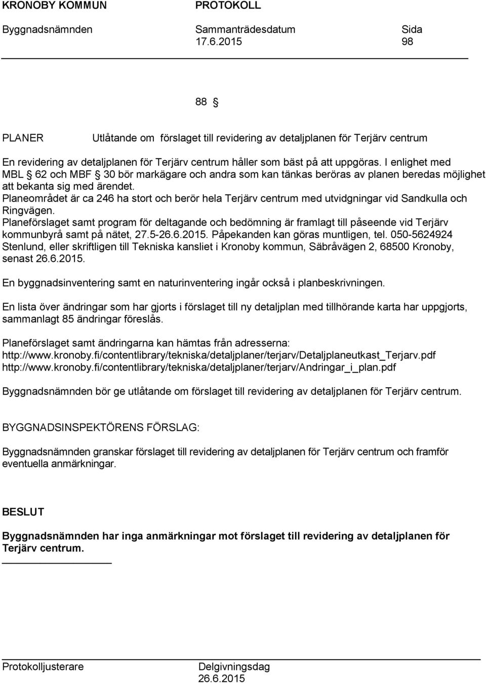 I enlighet med MBL 62 och MBF 30 bör markägare och andra som kan tänkas beröras av planen beredas möjlighet att bekanta sig med ärendet.