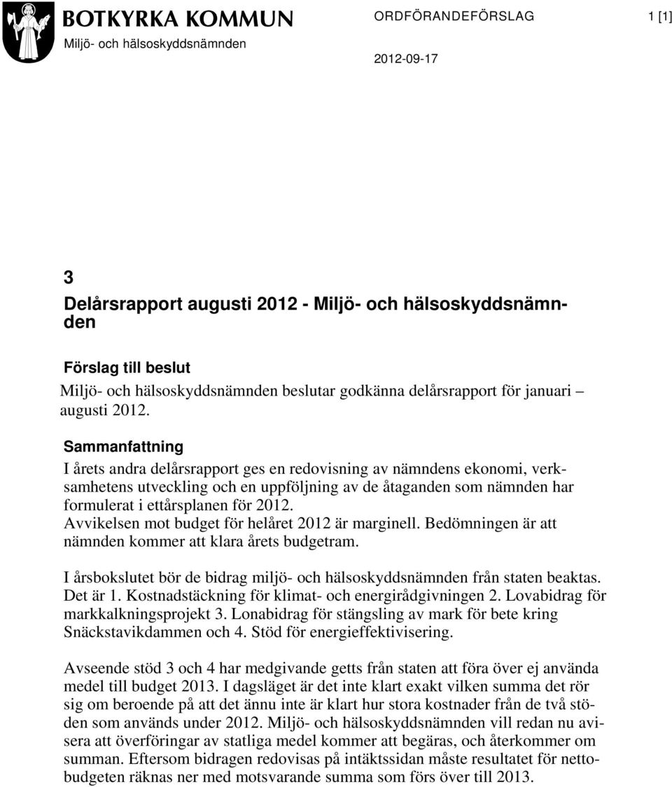 Sammanfattning I årets andra delårsrapport ges en redovisning av nämndens ekonomi, verksamhetens utveckling och en uppföljning av de åtaganden som nämnden har formulerat i ettårsplanen för 2012.