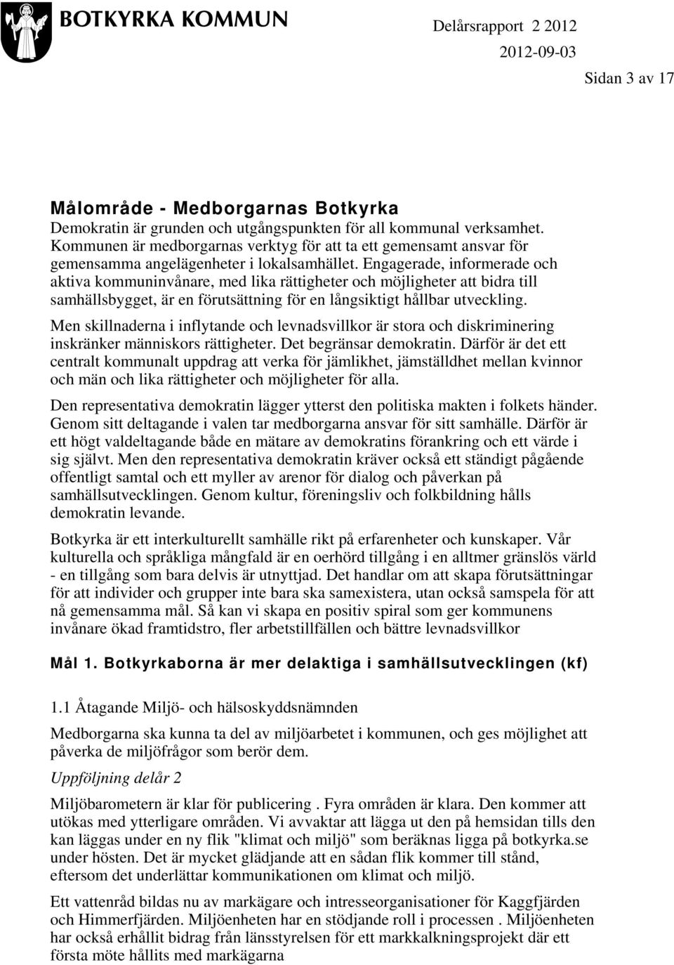 Engagerade, informerade och aktiva kommuninvånare, med lika rättigheter och möjligheter att bidra till samhällsbygget, är en förutsättning för en långsiktigt hållbar utveckling.