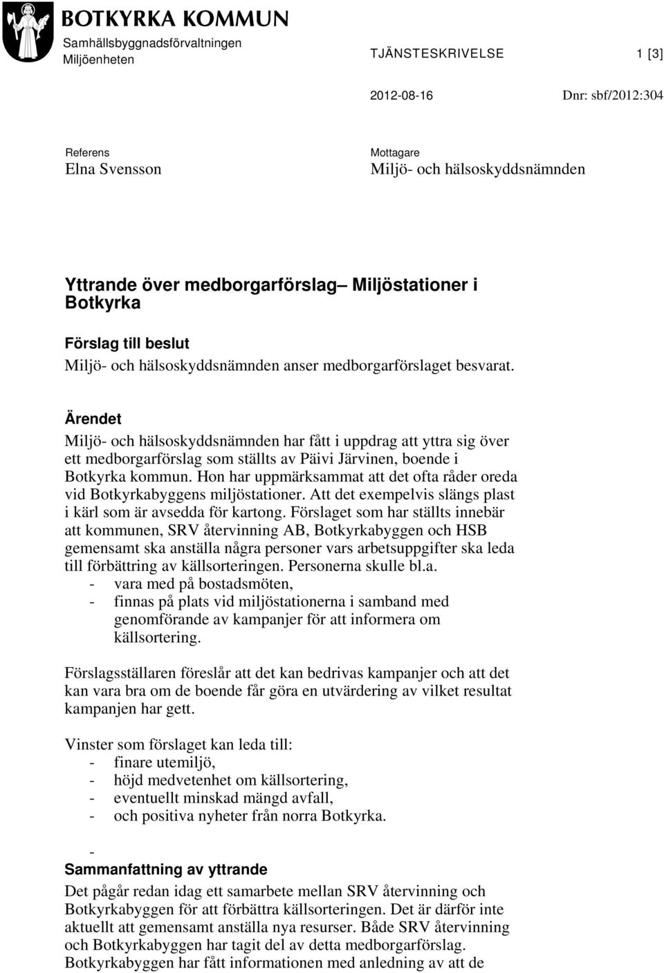 Ärendet Miljö- och hälsoskyddsnämnden har fått i uppdrag att yttra sig över ett medborgarförslag som ställts av Päivi Järvinen, boende i Botkyrka kommun.