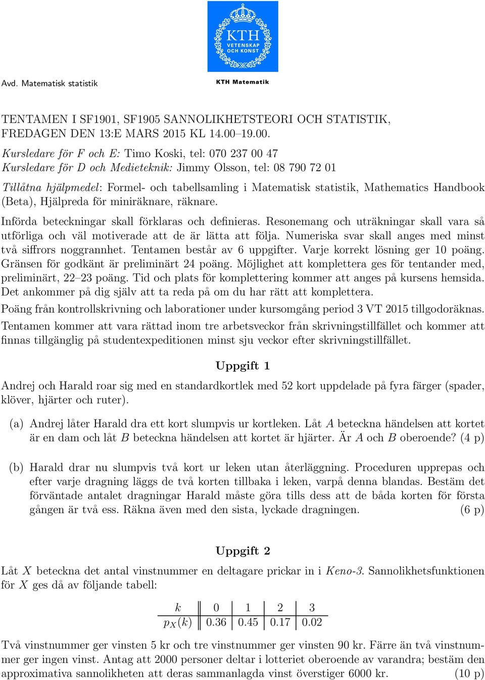 Kursledare för F och E: Timo Koski, tel: 070 237 00 47 Kursledare för D och Medieteknik: Jimmy Olsson, tel: 08 790 72 01 Tillåtna hjälpmedel: Formel- och tabellsamling i Matematisk statistik,