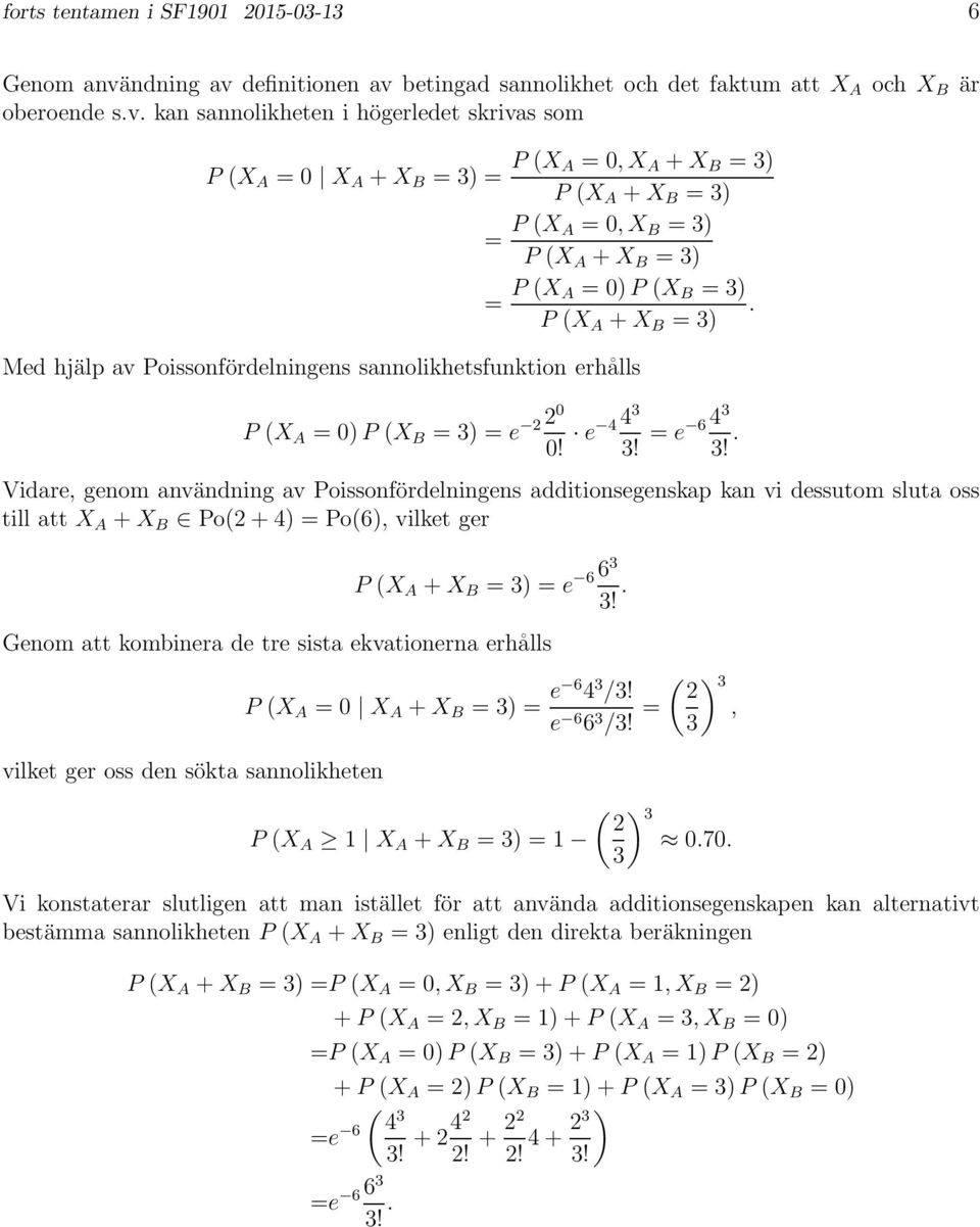 P (X A +X B = 3) Med hjälp av Poissonfördelningens sannolikhetsfunktion erhålls P (X A = 0)P (X B = 3) = e 220 0! e 443 3! = e 643 3!