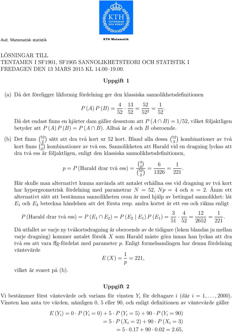 Då det endast finns en hjärter dam gäller dessutom att P (A B) = 1/52, vilket följaktligen betyder att P (A)P (B) = P (A B). Alltså är A och B oberoende.