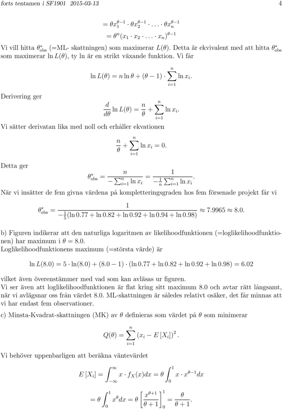 Vi sätter derivatan lika med noll och erhåller ekvationen Detta ger θ obs = n θ + lnx i = 0. n n lnx i = 1 1 n n lnx.