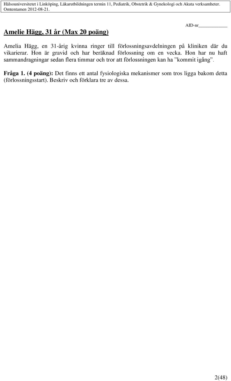 Hon har nu haft sammandragningar sedan flera timmar och tror att förlossningen kan ha kommit igång. Fråga 1.