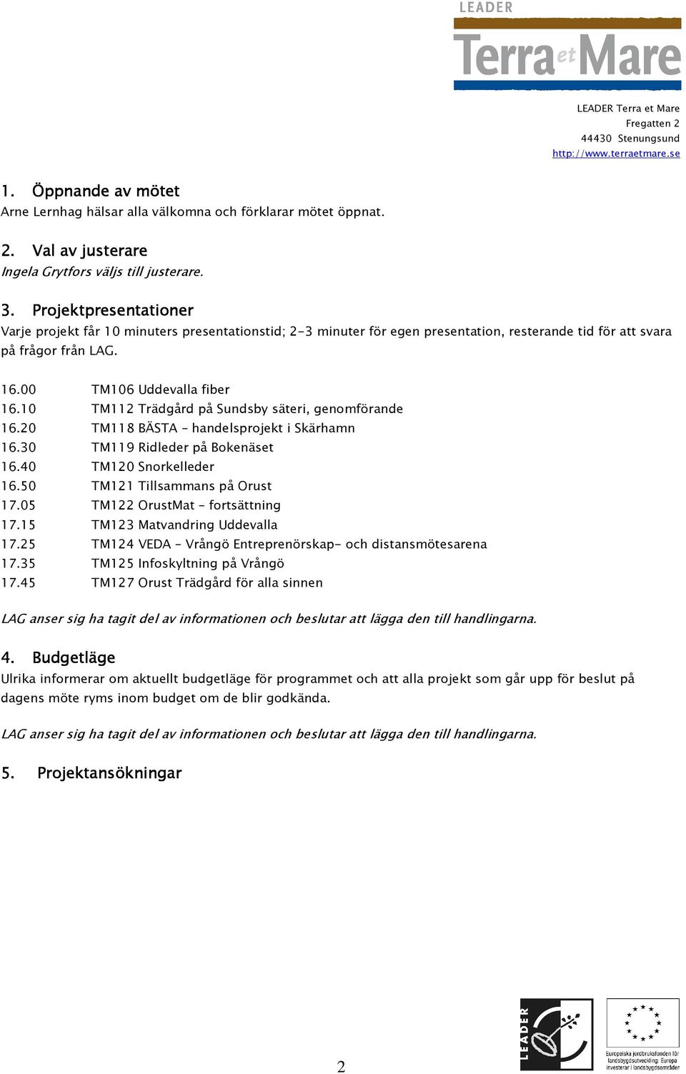10 TM112 Trädgård på Sundsby säteri, genomförande 16.20 TM118 BÄSTA handelsprojekt i Skärhamn 16.30 TM119 Ridleder på Bokenäset 16.40 TM120 Snorkelleder 16.50 TM121 Tillsammans på Orust 17.