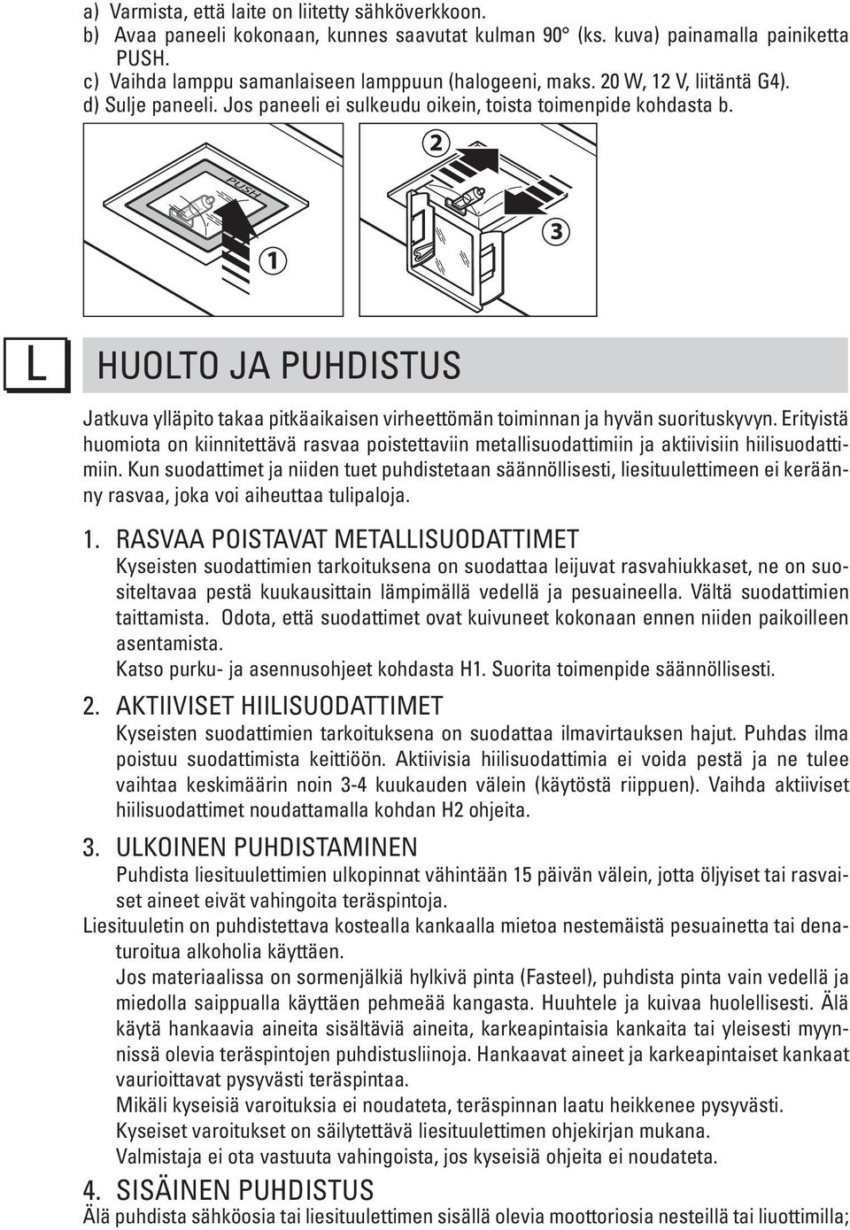 L HUOLTO JA PUHDISTUS Jatkuva ylläpito takaa pitkäaikaisen virheettömän toiminnan ja hyvän suorituskyvyn.