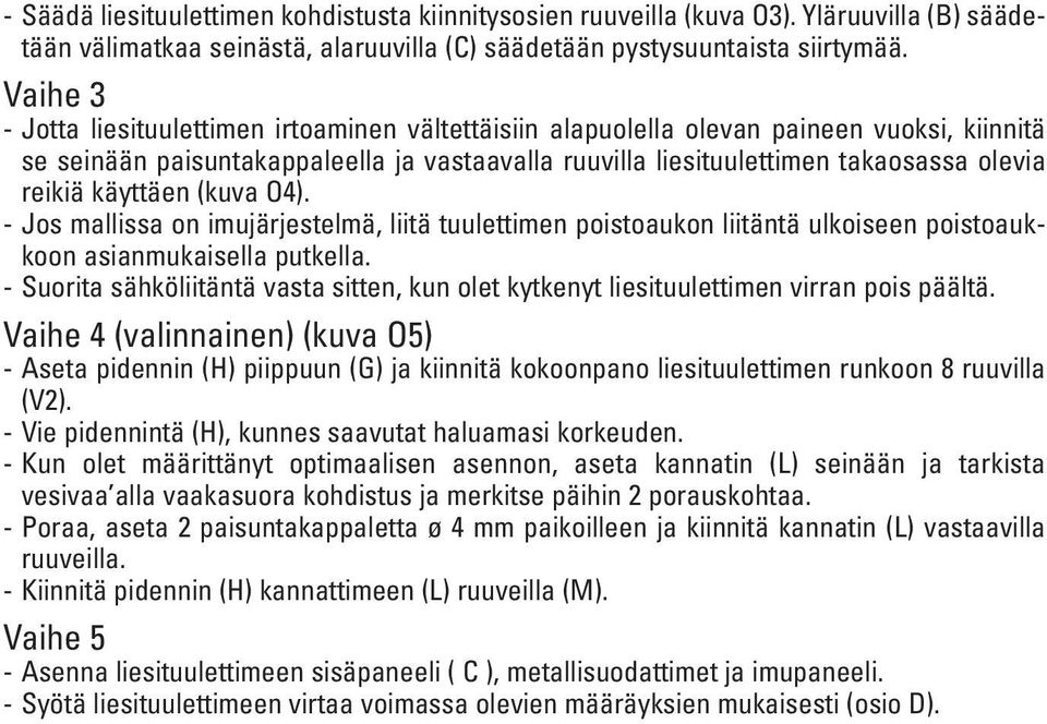 käyttäen (kuva O4). - Jos mallissa on imujärjestelmä, liitä tuulettimen poistoaukon liitäntä ulkoiseen poistoaukkoon asianmukaisella putkella.