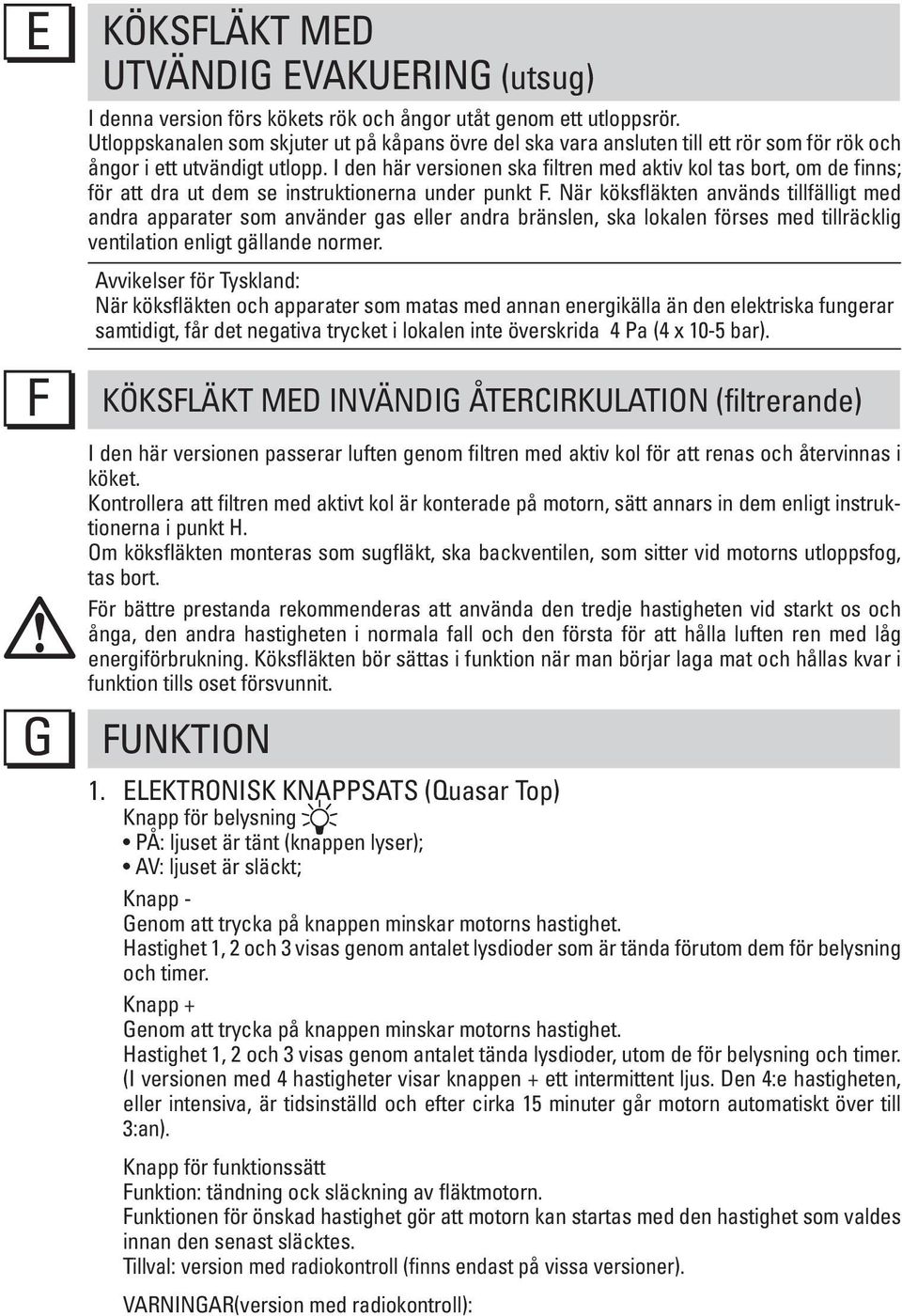 I den här versionen ska filtren med aktiv kol tas bort, om de finns; för att dra ut dem se instruktionerna under punkt F.