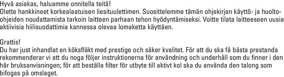 Voitte tilata laitteeseen uusia aktiivisia hiilisuodattimia kannessa olevaa lomaketta käyttäen. Grattis!