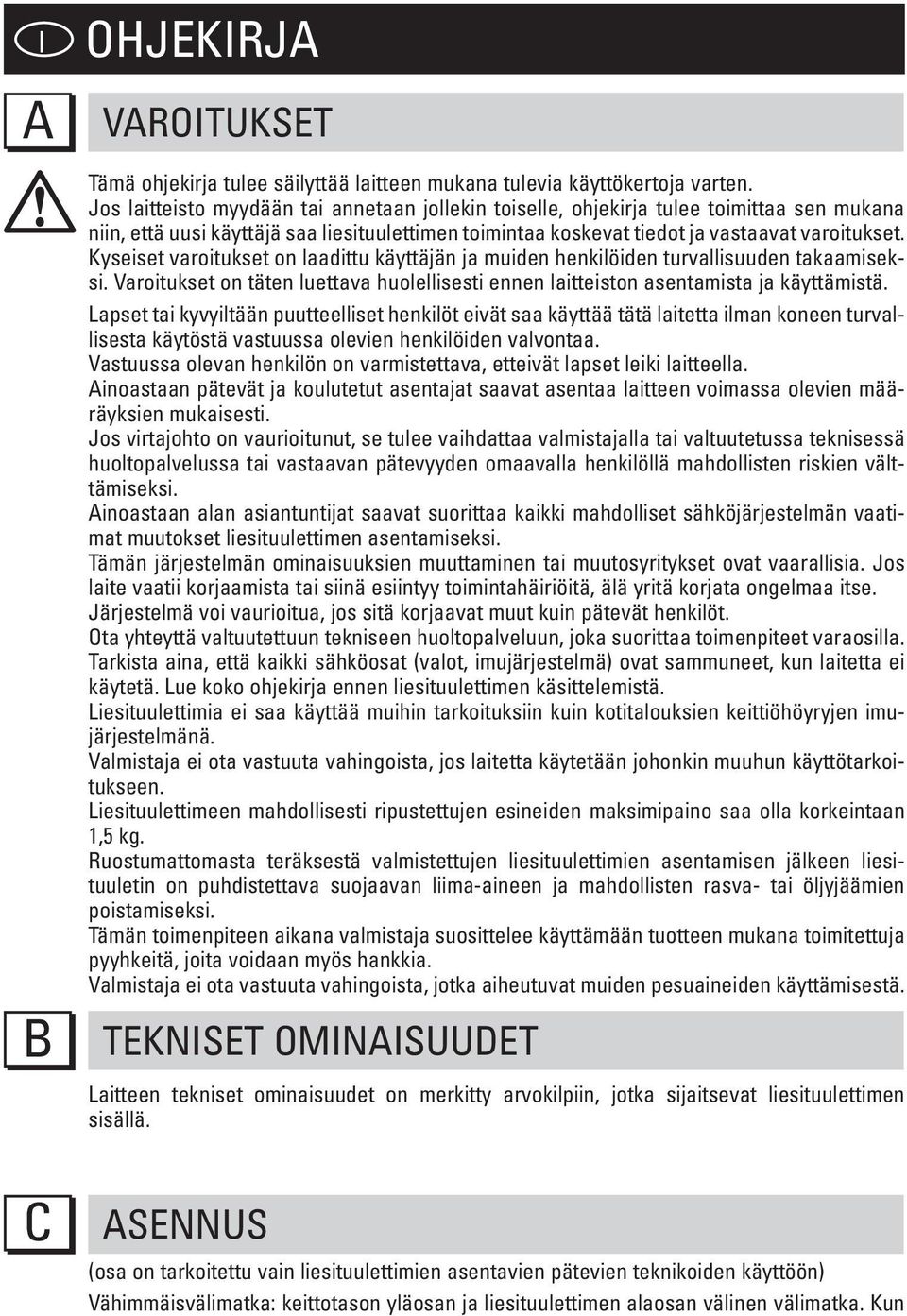 Kyseiset varoitukset on laadittu käyttäjän ja muiden henkilöiden turvallisuuden takaamiseksi. Varoitukset on täten luettava huolellisesti ennen laitteiston asentamista ja käyttämistä.