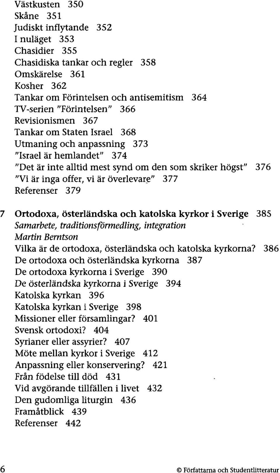 är överlevare" 377 Referenser 379 7 Ortodoxa, österländska och katolska kyrkor i Sverige 385 Samarbete, traditionsförmedling, integration Martin Berntson Vilka är de ortodoxa, österländska och