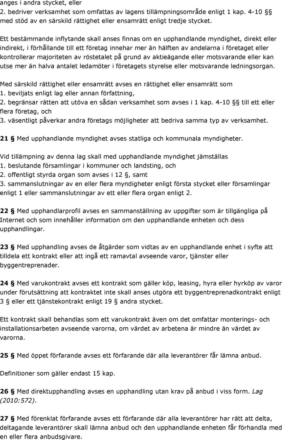 majoriteten av röstetalet på grund av aktieägande eller motsvarande eller kan utse mer än halva antalet ledamöter i företagets styrelse eller motsvarande ledningsorgan.