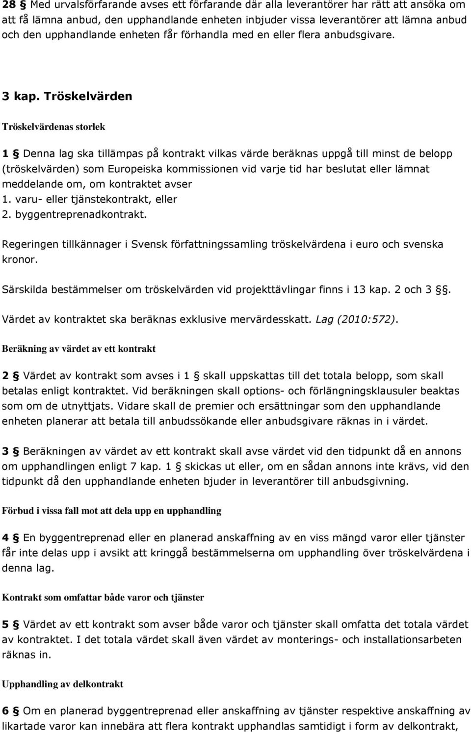 Tröskelvärden Tröskelvärdenas storlek 1 Denna lag ska tillämpas på kontrakt vilkas värde beräknas uppgå till minst de belopp (tröskelvärden) som Europeiska kommissionen vid varje tid har beslutat