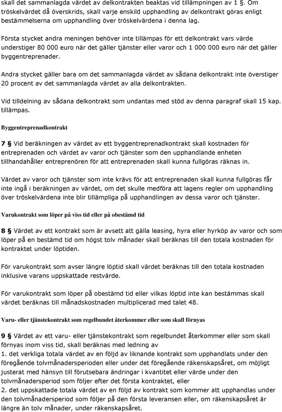 Första stycket andra meningen behöver inte tillämpas för ett delkontrakt vars värde understiger 80 000 euro när det gäller tjänster eller varor och 1 000 000 euro när det gäller byggentreprenader.