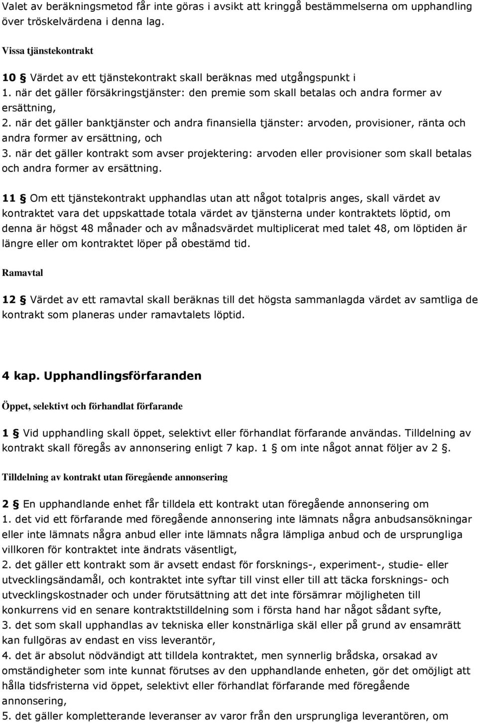 när det gäller banktjänster och andra finansiella tjänster: arvoden, provisioner, ränta och andra former av ersättning, och 3.