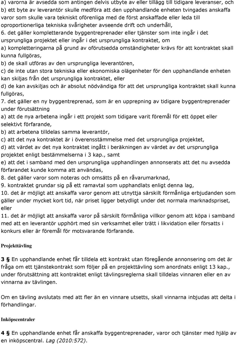 det gäller kompletterande byggentreprenader eller tjänster som inte ingår i det ursprungliga projektet eller ingår i det ursprungliga kontraktet, om a) kompletteringarna på grund av oförutsedda