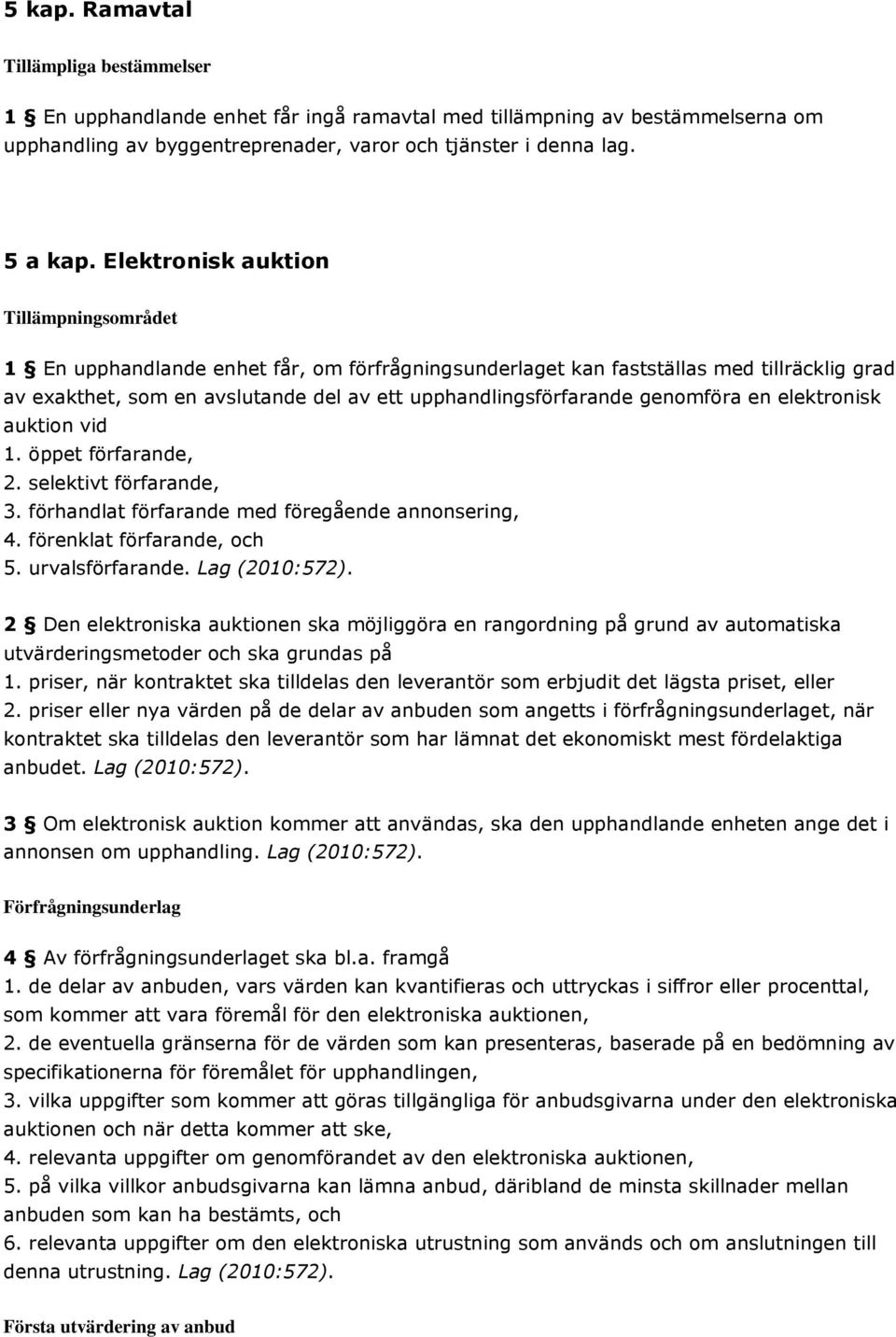 genomföra en elektronisk auktion vid 1. öppet förfarande, 2. selektivt förfarande, 3. förhandlat förfarande med föregående annonsering, 4. förenklat förfarande, och 5. urvalsförfarande.