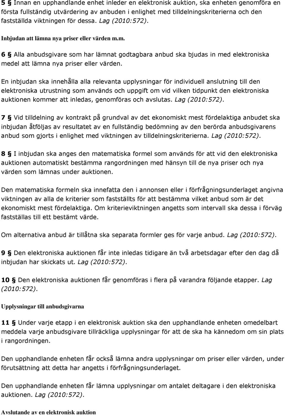 En inbjudan ska innehålla alla relevanta upplysningar för individuell anslutning till den elektroniska utrustning som används och uppgift om vid vilken tidpunkt den elektroniska auktionen kommer att