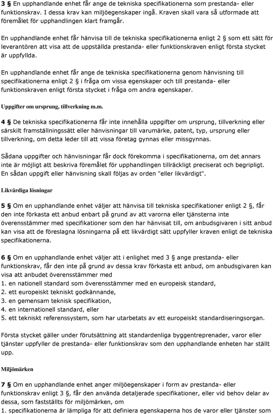 En upphandlande enhet får hänvisa till de tekniska specifikationerna enligt 2 som ett sätt för leverantören att visa att de uppställda prestanda- eller funktionskraven enligt första stycket är