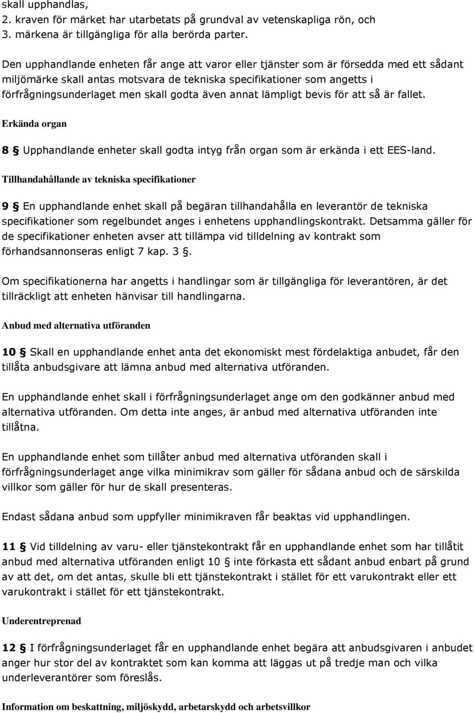 godta även annat lämpligt bevis för att så är fallet. Erkända organ 8 Upphandlande enheter skall godta intyg från organ som är erkända i ett EES-land.