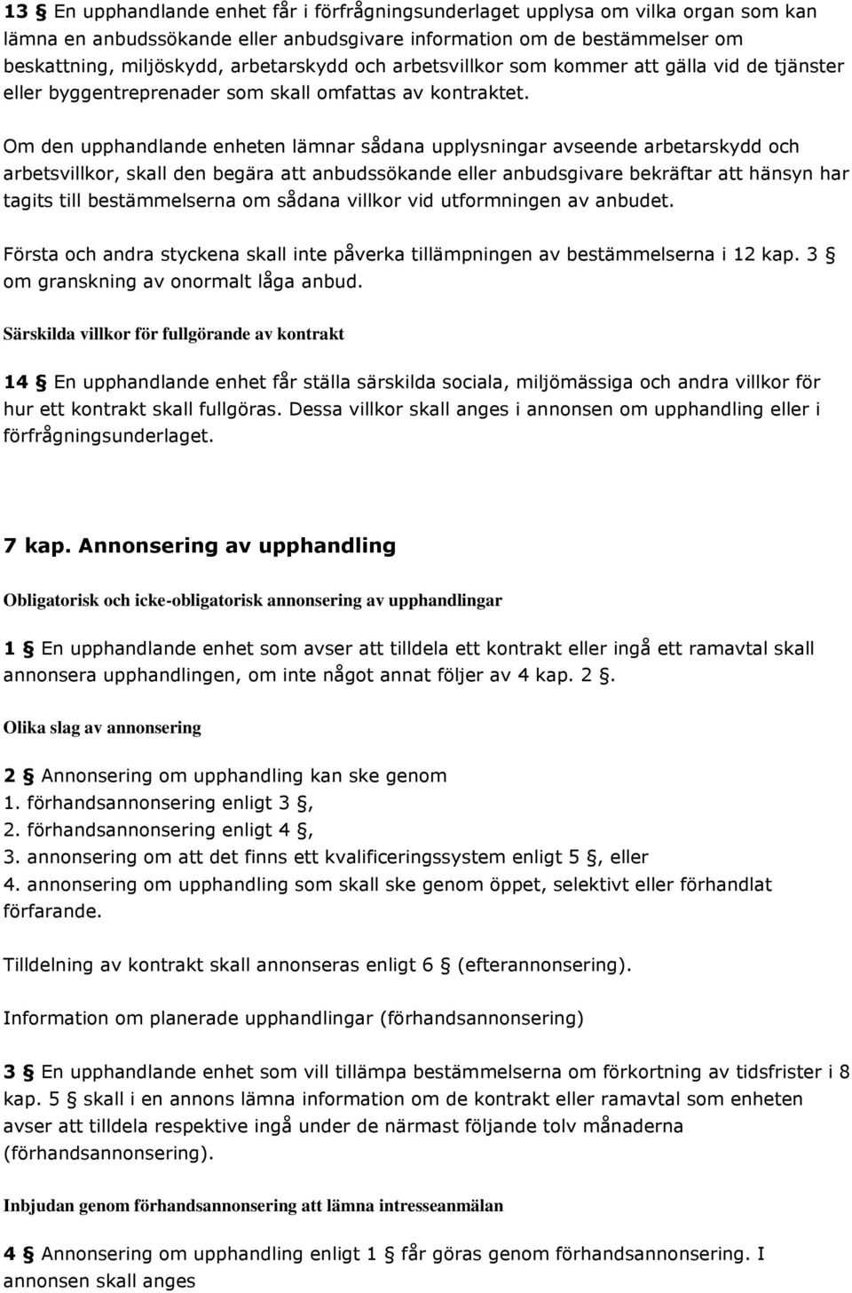 Om den upphandlande enheten lämnar sådana upplysningar avseende arbetarskydd och arbetsvillkor, skall den begära att anbudssökande eller anbudsgivare bekräftar att hänsyn har tagits till