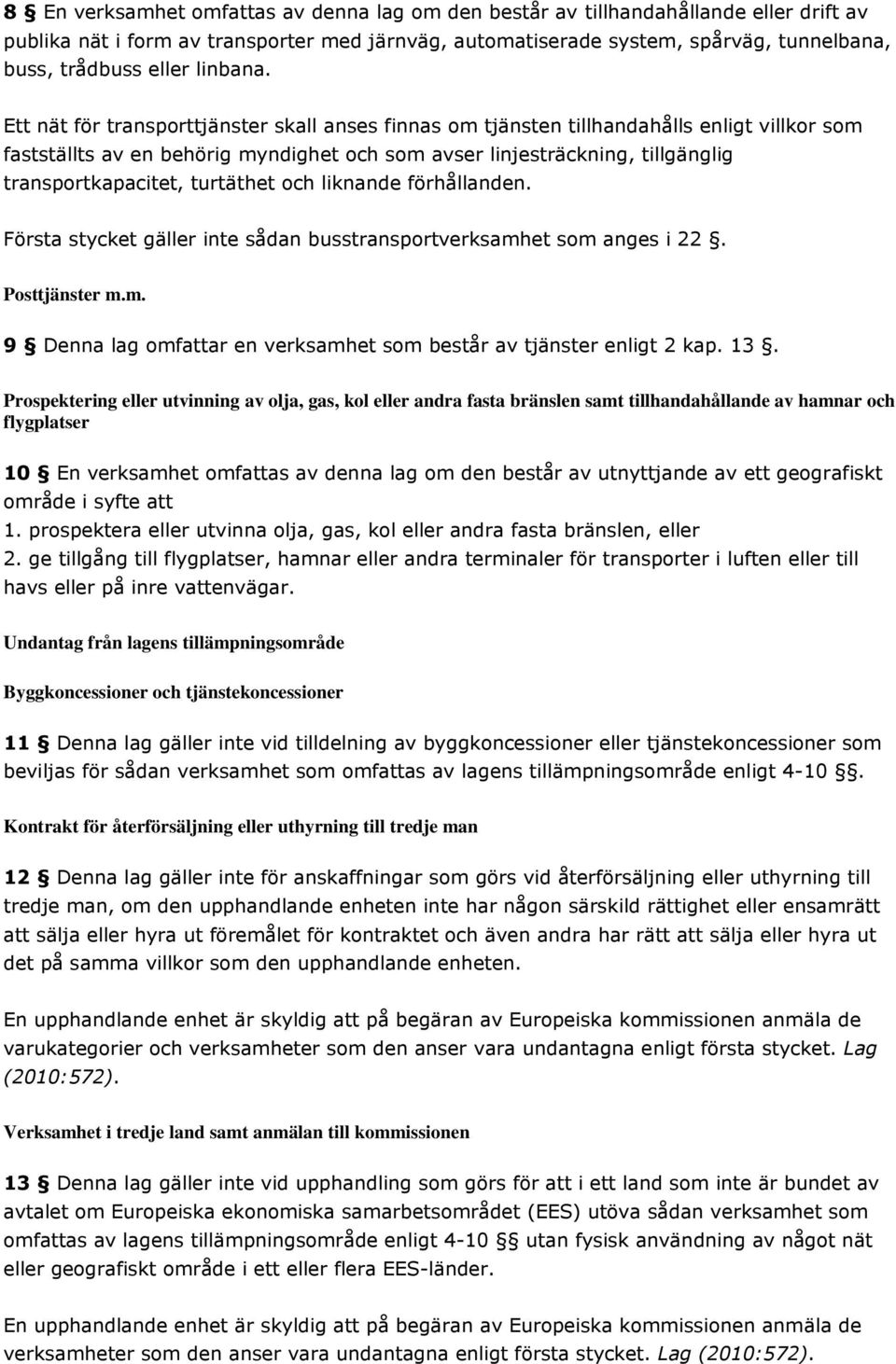 Ett nät för transporttjänster skall anses finnas om tjänsten tillhandahålls enligt villkor som fastställts av en behörig myndighet och som avser linjesträckning, tillgänglig transportkapacitet,