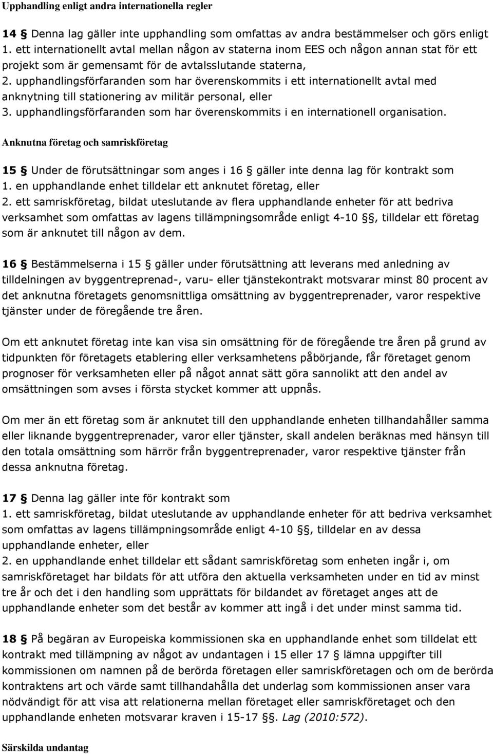 upphandlingsförfaranden som har överenskommits i ett internationellt avtal med anknytning till stationering av militär personal, eller 3.