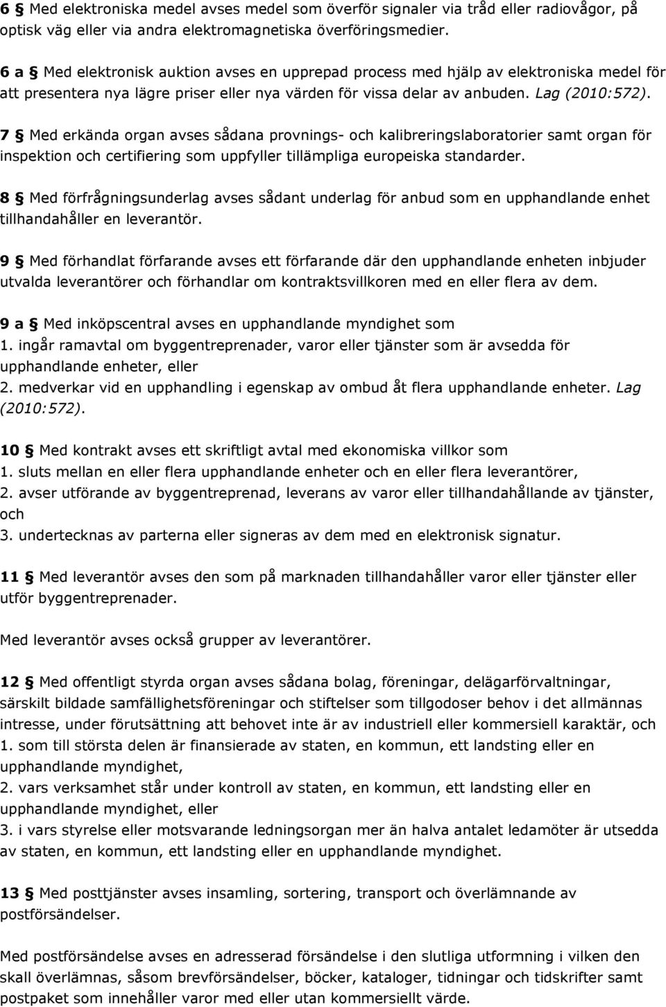 7 Med erkända organ avses sådana provnings- och kalibreringslaboratorier samt organ för inspektion och certifiering som uppfyller tillämpliga europeiska standarder.