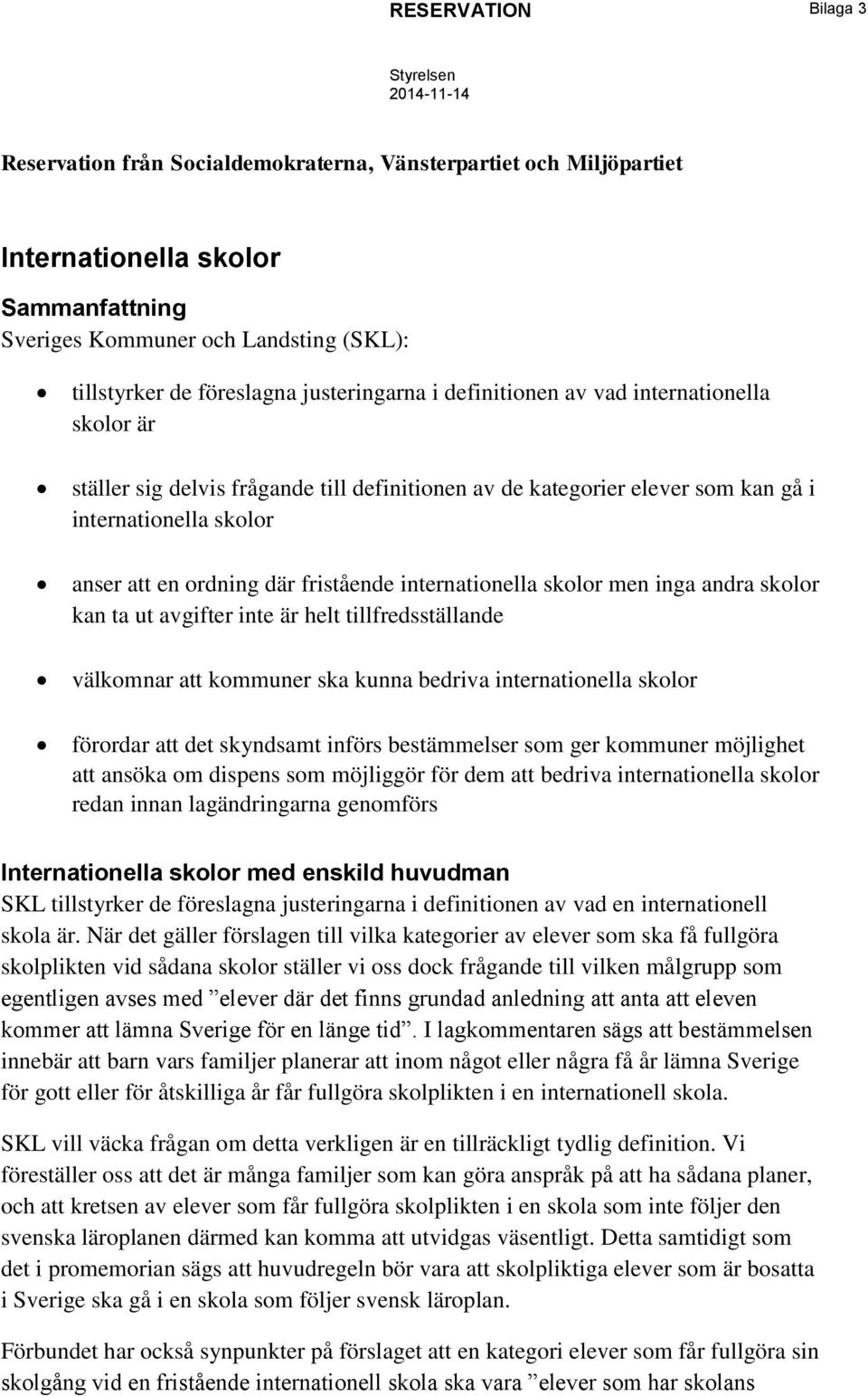 ordning där fristående internationella skolor men inga andra skolor kan ta ut avgifter inte är helt tillfredsställande välkomnar att kommuner ska kunna bedriva internationella skolor förordar att det