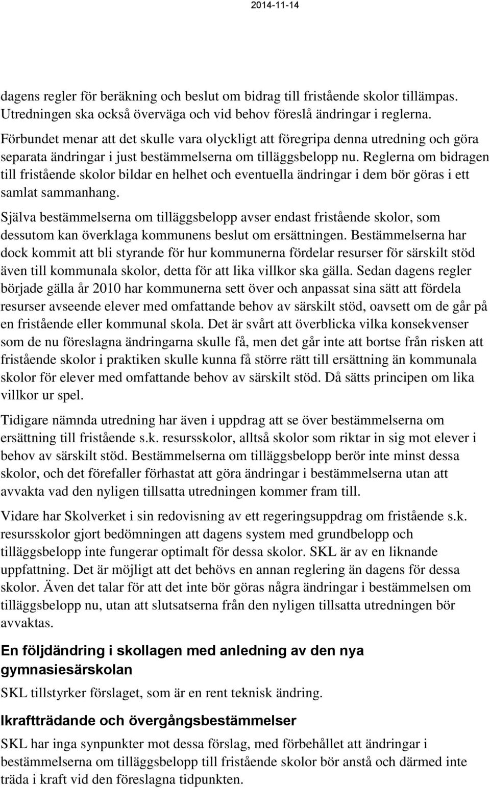 Reglerna om bidragen till fristående skolor bildar en helhet och eventuella ändringar i dem bör göras i ett samlat sammanhang.