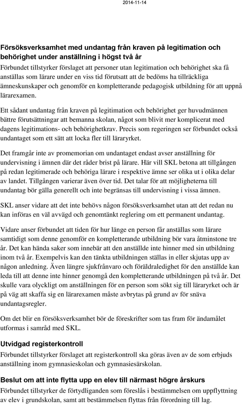 Ett sådant undantag från kraven på legitimation och behörighet ger huvudmännen bättre förutsättningar att bemanna skolan, något som blivit mer komplicerat med dagens legitimations- och behörighetkrav.