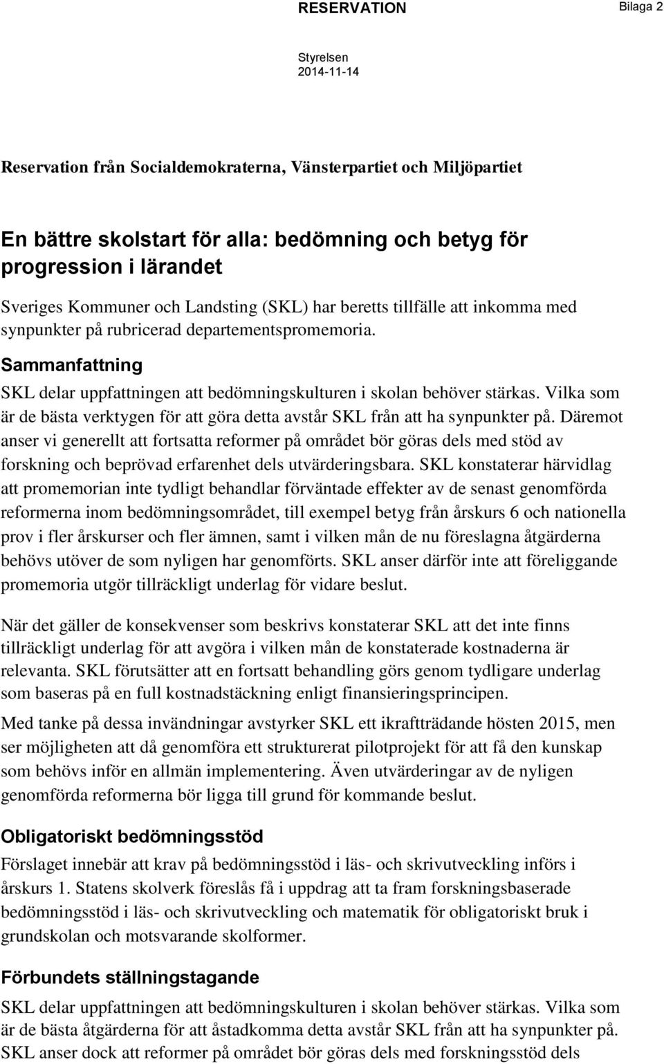 Sammanfattning SKL delar uppfattningen att bedömningskulturen i skolan behöver stärkas. Vilka som är de bästa verktygen för att göra detta avstår SKL från att ha synpunkter på.