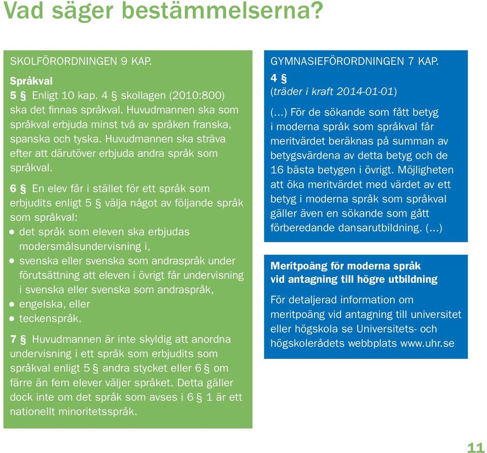 6 En elev får i stället för ett språk som erbjudits enligt 5 välja något av följande språk som språkval: det språk som eleven ska erbjudas modersmålsundervisning i, svenska eller svenska som