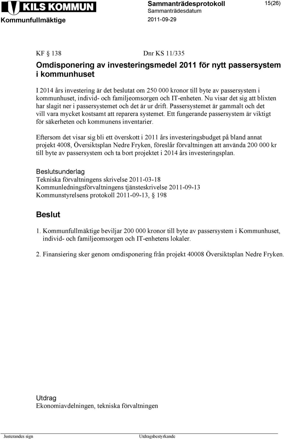 Passersystemet är gammalt och det vill vara mycket kostsamt att reparera systemet. Ett fungerande passersystem är viktigt för säkerheten och kommunens inventarier.