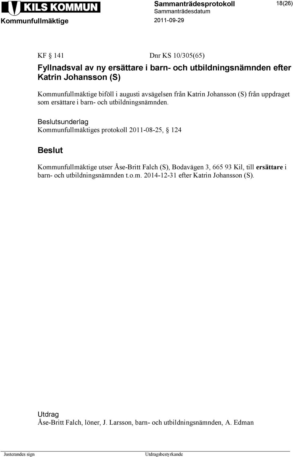 sunderlag Kommunfullmäktiges protokoll 2011-08-25, 124 Kommunfullmäktige utser Åse-Britt Falch (S), Bodavägen 3, 665 93 Kil, till