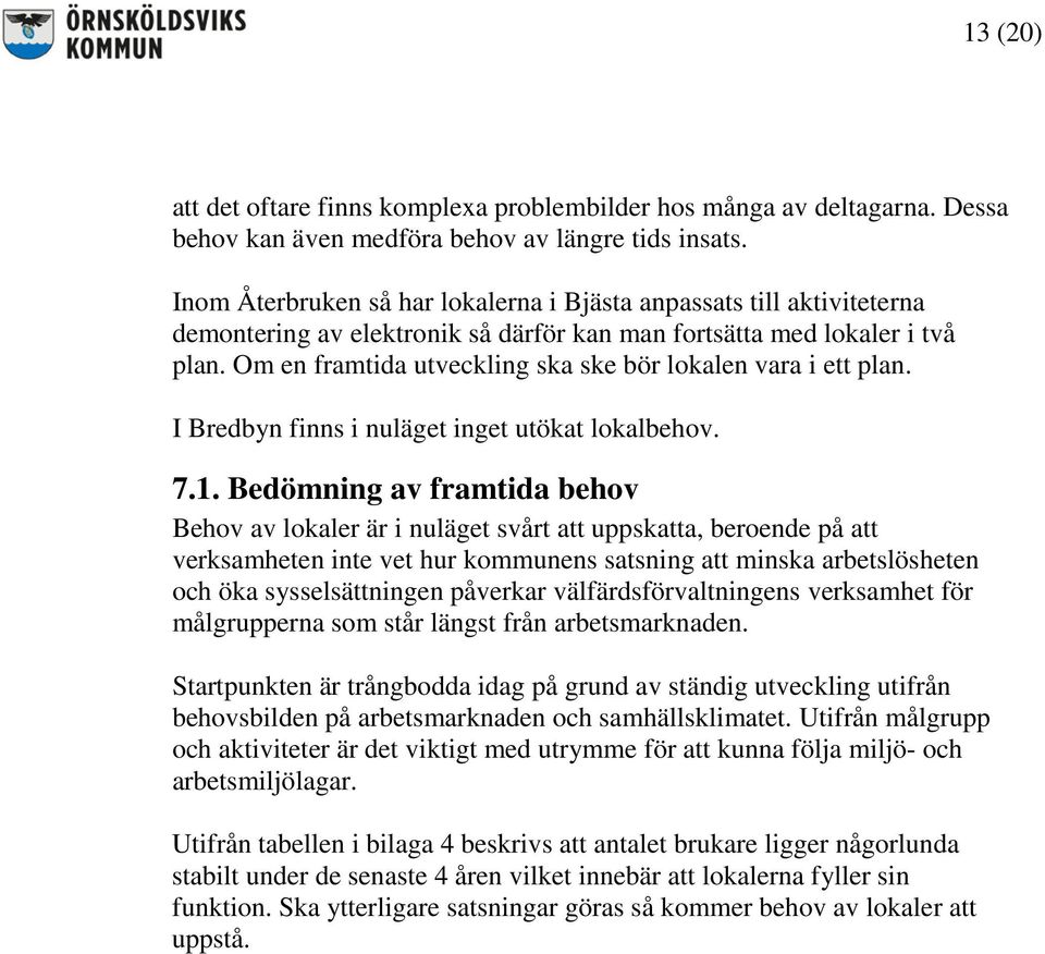 Om en framtida utveckling ska ske bör lokalen vara i ett plan. I Bredbyn finns i nuläget inget utökat lokalbehov. 7.1.