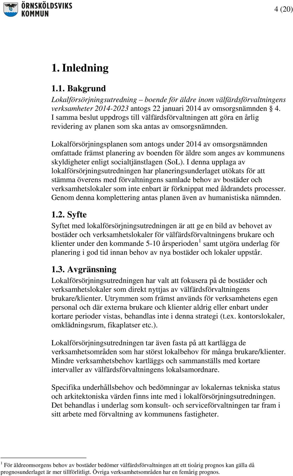 Lokalförsörjningsplanen som antogs under 2014 av omsorgsnämnden omfattade främst planering av boenden för äldre som anges av kommunens skyldigheter enligt socialtjänstlagen (SoL).