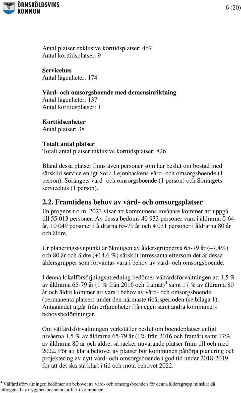 enligt SoL: Lejonbackens vård- och omsorgsboende (1 person), Sörängets vård- och omsorgsboende (1 person) och Sörängets servicehus (1 person). 2.