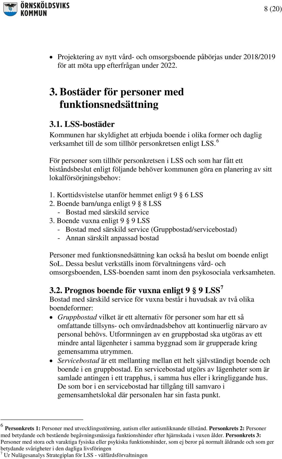 6 För personer som tillhör personkretsen i LSS och som har fått ett biståndsbeslut enligt följande behöver kommunen göra en planering av sitt lokalförsörjningsbehov: 1.