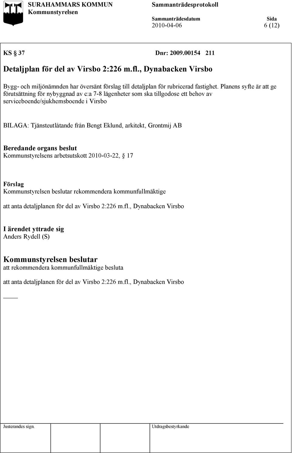 Planens syfte är att ge förutsättning för nybyggnad av c:a 7-8 lägenheter som ska tillgodose ett behov av serviceboende/sjukhemsboende i Virsbo BILAGA: