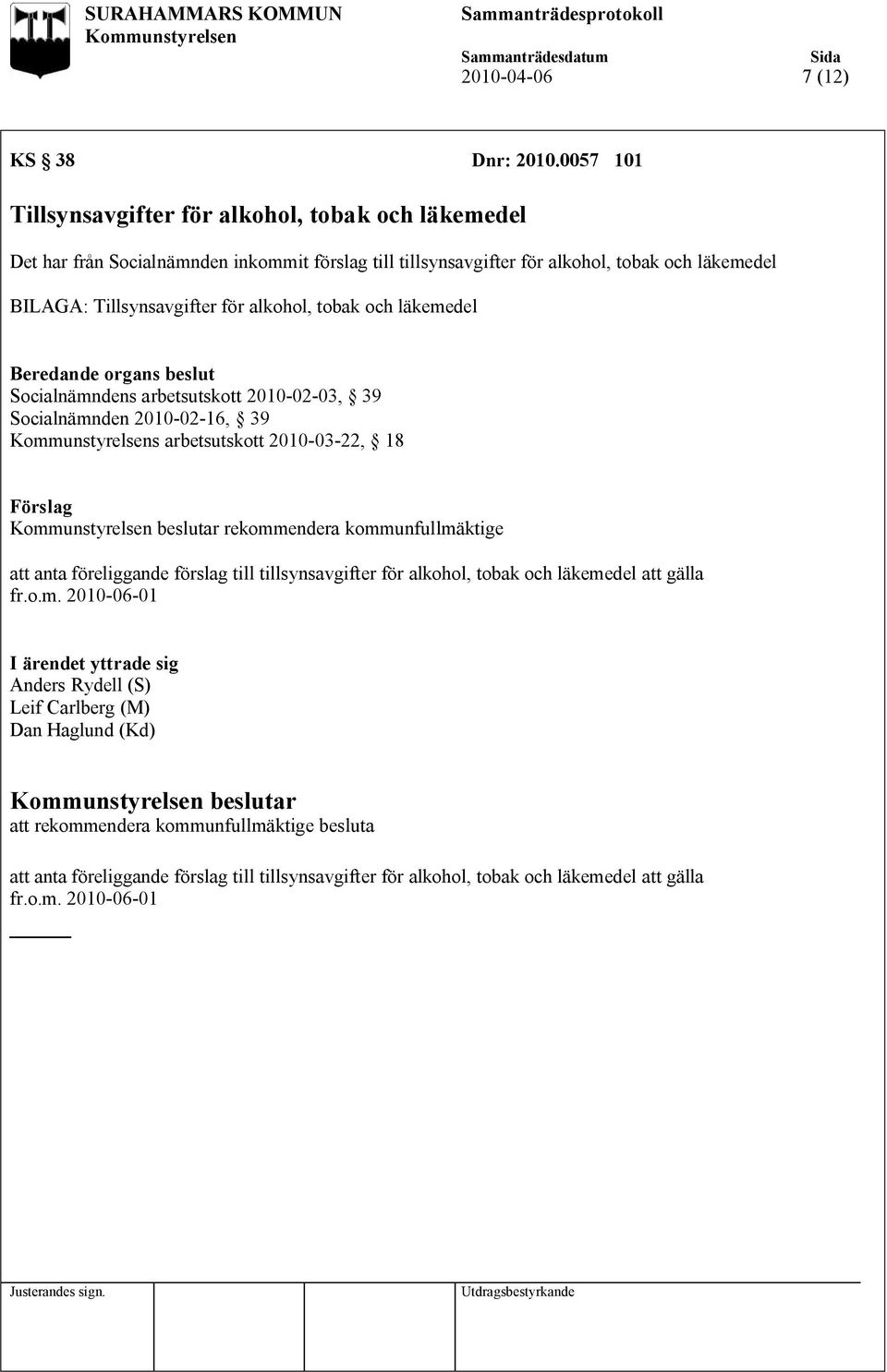 Tillsynsavgifter för alkohol, tobak och läkemedel Socialnämndens arbetsutskott 2010-02-03, 39 Socialnämnden 2010-02-16, 39 s arbetsutskott 2010-03-22, 18 Förslag