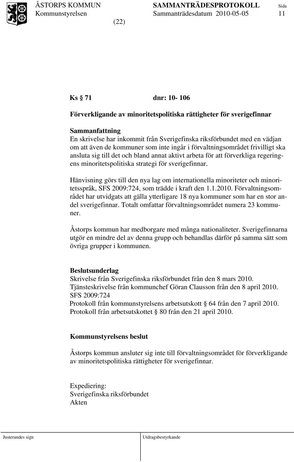 Hänvisning görs till den nya lag om internationella minoriteter och minoritetsspråk, SFS 2009:724, som trädde i kraft den 1.1.2010.