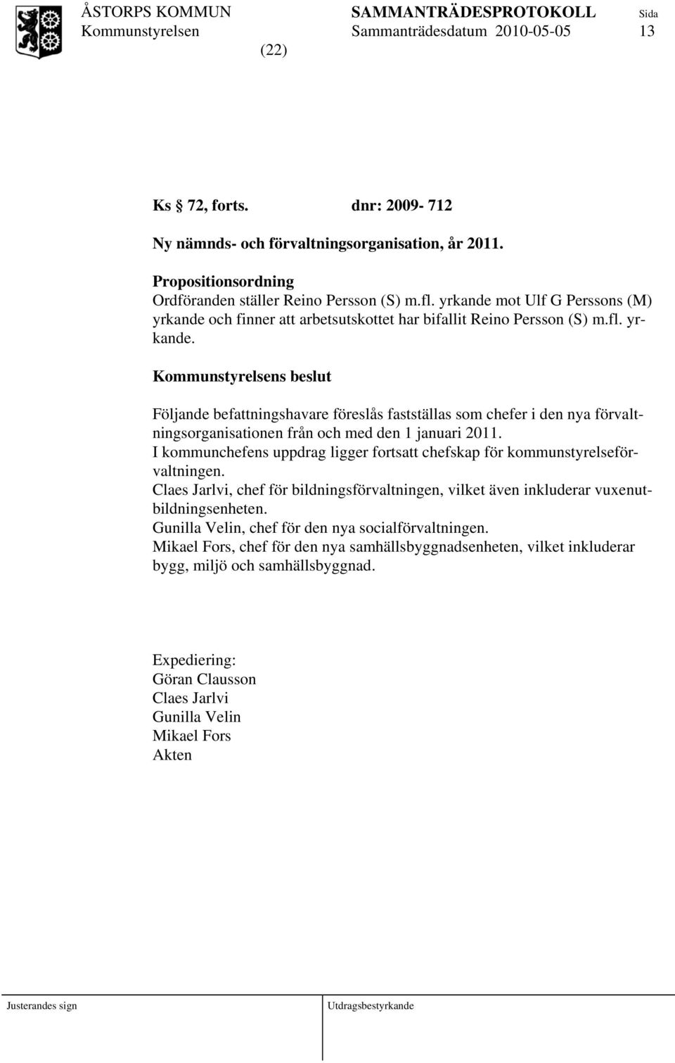 I kommunchefens uppdrag ligger fortsatt chefskap för kommunstyrelseförvaltningen. Claes Jarlvi, chef för bildningsförvaltningen, vilket även inkluderar vuenutbildningsenheten.