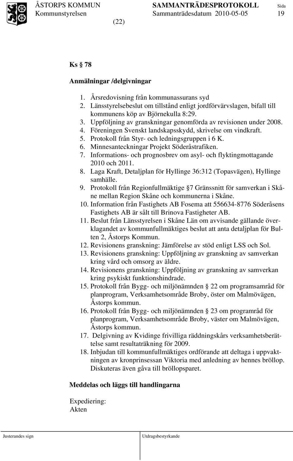 Föreningen Svenskt landskapsskydd, skrivelse om vindkraft. 5. Protokoll från Styr- och ledningsgruppen i 6 K. 6. Minnesanteckningar Projekt Söderåstrafiken. 7.